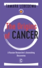 The Origins of Cancer : A Russian Researcher's Astonishing Discoveries - eBook