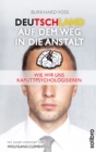 Deutschland auf dem Weg in die Anstalt : Wie wir uns kaputtpsychologisieren. Mit einem Vorwort von Wolfgang Clement - eBook