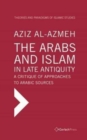 The Arabs and Islam in Late Antiqiuity: a Critique of Approaches to Arabic Sources - Book