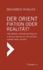 Der Orient - Fiktion oder Realitat? / The Orient - Fiction or Reality? : A Critical Analysis of 19th Century German Travel Reports - Book