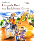 Das groe Buch von den kleinen Rittern : Mit Rolf Krenzer und Martin Goth auf Entdeckungsreise in die Welt der Ritter - eBook