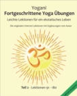 Fortgeschrittene Yoga Ubungen - Teil 2 : Leichte Lektionen fur ein ekstatisches Leben - Haupt-Lektionen 91 - 180,   Die originalen Internet-Lektionen mit Erganzungen vom Autor - eBook