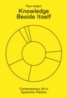 Knowledge Beside Itself : Contemporary Art's Epistemic Politics - Book