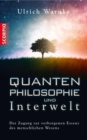 Quantenphilosophie und Interwelt : Der Zugang zur verborgenen Essenz des menschlichen Wesens - eBook