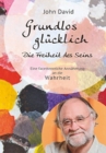 Grundlos Glucklich : Die Freiheit des Seins - Eine facettenreiche Annaherung an die Wahrheit - Book