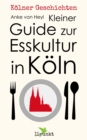 Kleiner Guide zur Esskultur in Koln : Kolner Geschichten - eBook