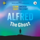Alfred the Ghost. Part 1 - Swedish Course for Beginners. Learn Swedish - Enjoy the Story. - Book