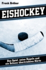 Eishockey : Das Spiel, seine Regeln und ein Schuss ubertriebene Harte - eBook