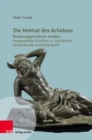 Die Heimat des Acheloos : Nordwestgriechische Studien. Ausgewahlte Schriften zu Geschichte, Landeskunde und Epigraphik - eBook