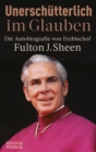 Unerschutterlich im Glauben : Die Autobiografie von Erzbischof Fulton J. Sheen - eBook