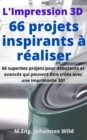 L'Impression 3D | 66 projets inspirants a realiser : 66 superbes projets pour debutants et avances qui peuvent etre crees avec une imprimante 3D! - eBook