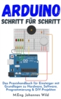 Arduino Schritt fur Schritt : Das Praxishandbuch fur Einsteiger mit Grundlagen zu Hardware, Software, Programmierung & DIY-Projekten - eBook