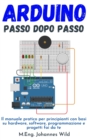 Arduino Passo dopo passo : Il manuale pratico per principianti con basi su hardware, software, programmazione e progetti fai da te - eBook