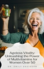 Ageless Vitality : Unleashing the Power of Multivitamins for Women Over 50 - eBook