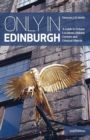 Only in Edinburgh : A Guide to Unique Locations, Hidden Corners and Unusual Objects - Book