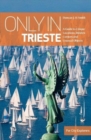 Only in Trieste : A Guide to Unique Locations, Hidden Corners and Unusual Objects - Book