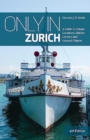 Only in Zurich : A Guide to Unique Locations, Hidden Corners and Unusual Objects - Book