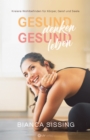 gesund denken, gesund leben : Kreiere Wohlbefinden fur Korper, Geist und Seele - eBook