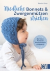 Niedliche Bonnets und Zwergenmutzen stricken : Der neue Trend fur Kinder einfach umgesetzt - eBook