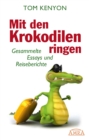 Mit den Krokodilen ringen : Gesammelte Essays und Reiseberichte - eBook
