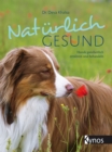 Naturlich gesund : Hunde ganzheitlich ernahren und behandeln - eBook