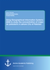 Using Geographical Information Systems (GIS) to study the concentration of major air pollutants in Lahore City of Pakistan - eBook