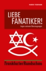 Liebe Fanatiker! : Gegen extreme Uberzeugungen - eBook