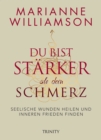 Du bist starker als dein Schmerz : Seelische Wunden heilen und inneren Frieden finden - eBook