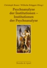 Psychoanalyse der Institutionen - Institutionen der Psychoanalyse - eBook