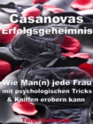 Casanovas Erfolgsgeheimnis - Wie Man(n) jede Frau mit psychologischen Tricks & Kniffen erobern kann - eBook