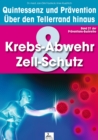Krebs-Abwehr & Zell-Schutz: Quintessenz und Pravention : Uber den Tellerrand hinaus - eBook