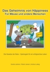Das Geheimnis von Happiness : Fur Mause und andere Menschen, Die Gesetze der Natur - Spielregeln fur ein erfolgreiches Leben - eBook
