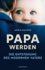 Papa werden : Die Entstehung des modernen Vaters - eBook