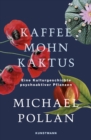 Kaffee Mohn Kaktus : Eine Kulturgeschichte psychoaktiver Pflanzen - eBook