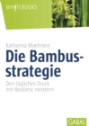 Die Bambusstrategie : Den taglichen Druck mit Resilienz meistern - eBook
