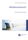 Wettbewerbsrecht : Wirtschaftsrecht kompakt - eBook