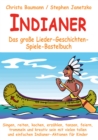 Indianer - Das groe Lieder-Geschichten-Spiele-Bastelbuch : Singen, reiten, kochen, erzahlen, tanzen, feiern, trommeln und kreativ sein mit vielen tollen und einfachen Indianer-Aktionen fur Kinder - eBook