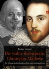 Der wahre Shakespeare: Christopher Marlowe : Zur Losung des Jahrhunderte alten Autorschaftsproblems - eBook