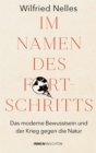 Im Namen des Fortschritts : Das moderne Bewusstsein und der Krieg gegen die Natur - eBook