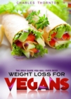 Weight Loss for Vegans : The Only Guide You Will Ever Need - eBook