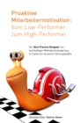 Proaktive Mitarbeitermotivation: Vom Low-Performer zum High-Performer : Der Best Practice Ratgeber zur nachhaltigen Motivationssteigerung in Teams - eBook