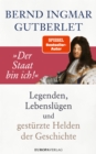 "Der Staat bin ich!" : Legenden, Lebenslugen und gesturzte Helden der Geschichte - eBook