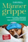 Mannergrippe : Husten, Schnupfen, Heiserkeit und andere fur Kerle lebensbedrohliche Zustande - eBook