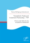 Transatlantic Trade and Investment Partnership - TTIP: Chance oder Risiko fur die europaische Gesellschaft - eBook