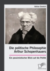 Die politische Philosophie Arthur Schopenhauers. Ein pessimistischer Blick auf die Politik - eBook