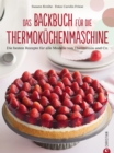 Thermokuchenmaschine: Das ultimative Backbuch fur die Thermokuchenmaschine. Die besten 200 Rezepte fur alle Modelle von Thermomix und Co. Backen mit der Thermokuchenmaschine. - eBook