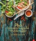 Kochbuch: Pho Vietnams magische Wundersuppe. Die besten Rezepte. : Die asiatische Suppe hilft bei Erkaltungen, starkt das Immunsystem und wirkt entzundungshemmend. Und sie schmeckt gottlich. - eBook