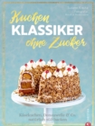 Backbuch: Kuchenklassiker - ohne Zucker! Endlich: 60 beliebte Rezepte als zuckerfrei-Variante. : Naturlich suen mit Datteln, Fruchten und Kokosblutenzucker. Vom Kasekuchen bis zur Prinzregententorte. - eBook