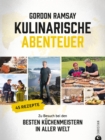 Gordon Ramsay: Kulinarische Abenteuer : Zu Besuch bei den besten Kuchenmeistern in aller Welt. 45 Rezepte - eBook