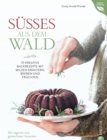 Sues aus dem Wald : 70 kreative Kuchen- und Tortenrezepte mit wilden Krautern, Beeren und Fruchten - eBook
